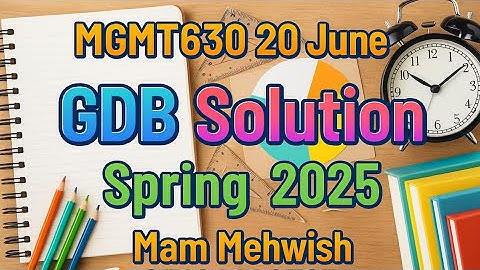 MGMT630 GDB Solution | 20 June 2025 | Spring 2025 Assignment Help | Mam Mehwish