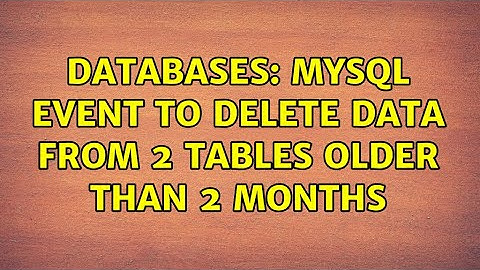 Databases: MySql Event to Delete Data from 2 Tables Older Than 2 Months