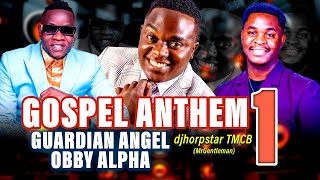 GOSPEL MIX 2025 | GUARDIAN ANGEL | JOEL LWAGA | OBBY ALPHA GOSPEL ANTHEM1 | djhorpstar