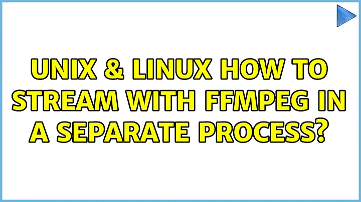 Unix & Linux: How to stream with ffmpeg in a separate process? (3 Solutions!!)