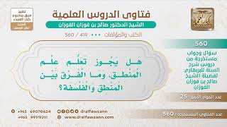 [419 -560] هل يجوز تعلم علم المنطق، وما الفرق بين المنطق والفلسفة؟ - الشيخ صالح الفوزان