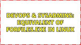 DevOps & SysAdmins: Equivalent of forfiles.exe in Linux (3 Solutions!!)