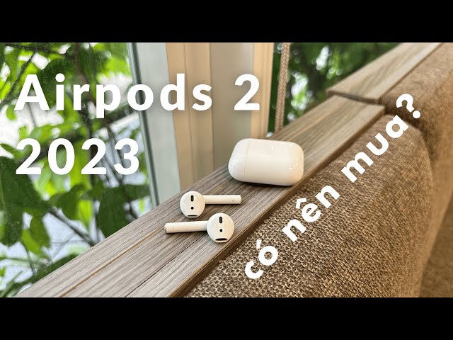 Airpods 2 trong năm 2023: Có còn đáng mua?