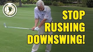 GOLF DOWNSWING  HOW TO STOP RUSHING YOUR DOWNSWING DRILLS