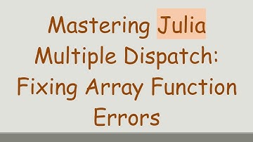 Mastering Julia Multiple Dispatch: Fixing Array Function Errors