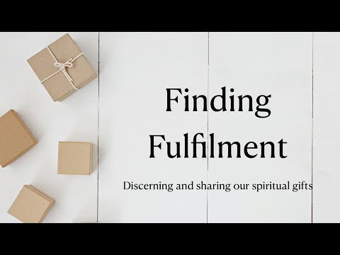 Finding Fulfillment: Discerning and Sharing our spiritual gifts