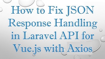 How to Fix JSON Response Handling in Laravel API for Vue.js with Axios