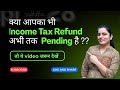 क्या आपका भी  INCOME TAX REFUND अभी तक PENDING है?