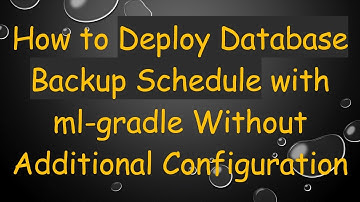 How to Deploy Database Backup Schedule with ml-gradle Without Additional Configuration