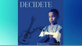 DECÍDETE                                                    Juan Diego