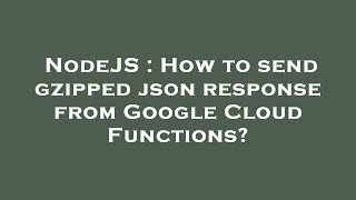 NodeJS : How to send gzipped json response from Google Cloud Functions