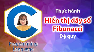 Hướng dẫn viết chương trình con (hàm) đệ quy in ra màn hình n số đầu tiên trong dãy số Fibonacci