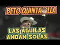 BETO QUINTANILLA LAS AGUILAS ANDAN SOLAS EN VIVO CON JESUS SOLTERO