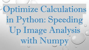 Optimize Calculations in Python: Speeding Up Image Analysis with Numpy