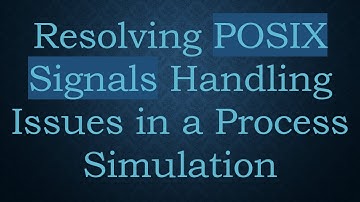 Resolving POSIX Signals Handling Issues in a Process Simulation