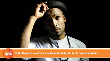 Hot new: Nathi Mankayi explains why Iphupha Labantu is his happiest album