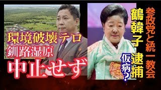 【絶対に許さない！】大阪の日本エコロジー社が環境テロ！釧路湿原を破壊！拒んでも逮捕の危機　絶体絶命の統一教会の韓鶴子総裁が仮病入院？高市早苗議員に経歴詐称疑惑にひろゆきが苦言！！
