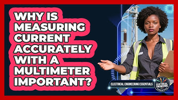 Why Is Measuring Current Accurately With A Multimeter Important? - Electrical Engineering Essentials