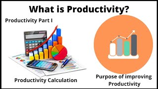 What is Productivity? How to calculate Productivity? Purpose of improving Productivity, Part 1