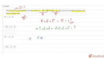 What vector must be added to the two vectors `hati-2hatj+2hatk` and `2hati+hatj-hatk`