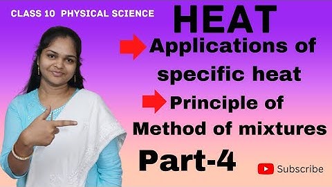 Heat class 10/physical science/Applications of Specific heat and Method of mixtures.