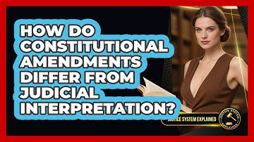 How Do Constitutional Amendments Differ From Judicial Interpretation? - Justice System Explained