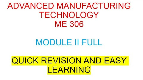 Advanced Manufacturing Technology// Module II Full//KTU//ME 306