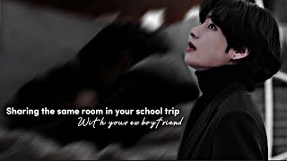 Sharing the same room in your school trip with your ex boyfriend|taehyung oneshot