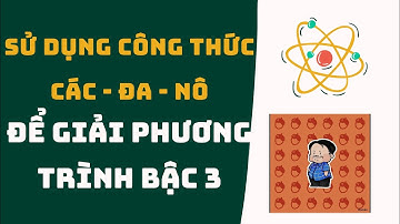 DÙNG CÔNG THỨC CÁC-ĐA-NÔ GIẢI PHƯƠNG TRÌNH BẬC 3 CÓ NGHIỆM VÔ TỶ