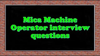 Mica Machine Operator interview questions