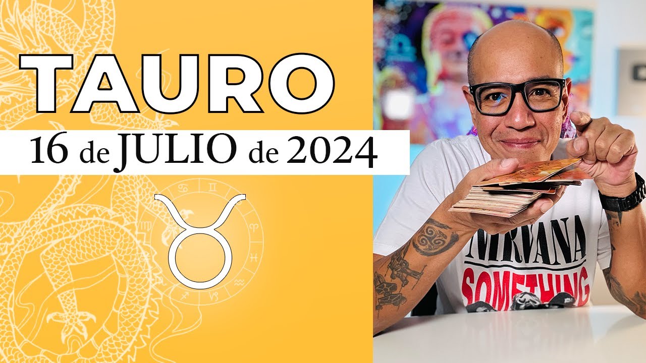 TAURO | Horóscopo de hoy 16 de Julio 2024 | La atención de una gran ...
