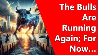 The Bulls Are Running Again; For Now…