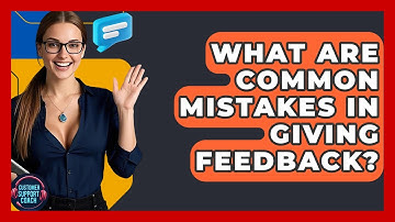 What Are Common Mistakes In Giving Feedback? - Customer Support Coach