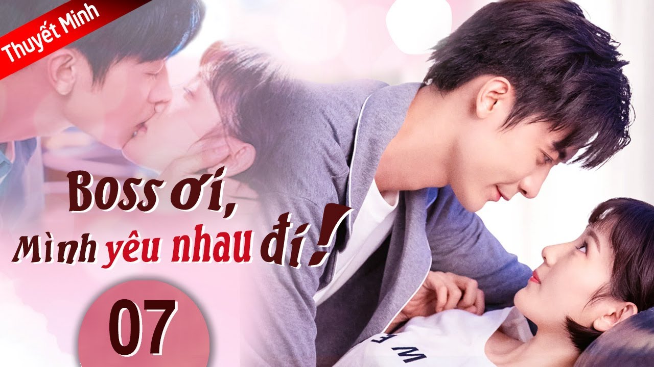 [Phim Thuyết Minh] BOSS ƠI, MÌNH YÊU NHAU ĐI ! Tập 7 Tuyệt Phẩm