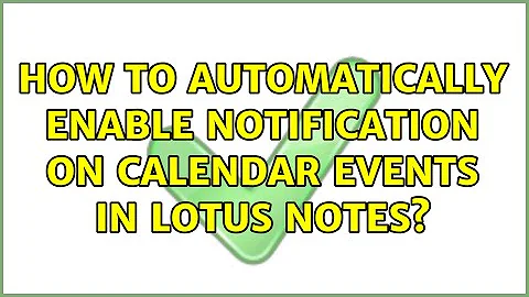 How to automatically enable notification on calendar events in Lotus Notes?