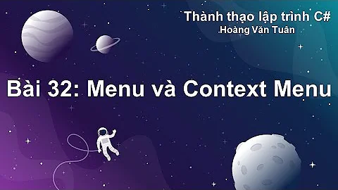 [Thành thạo C#] Bài 32: Menu và Context Menu