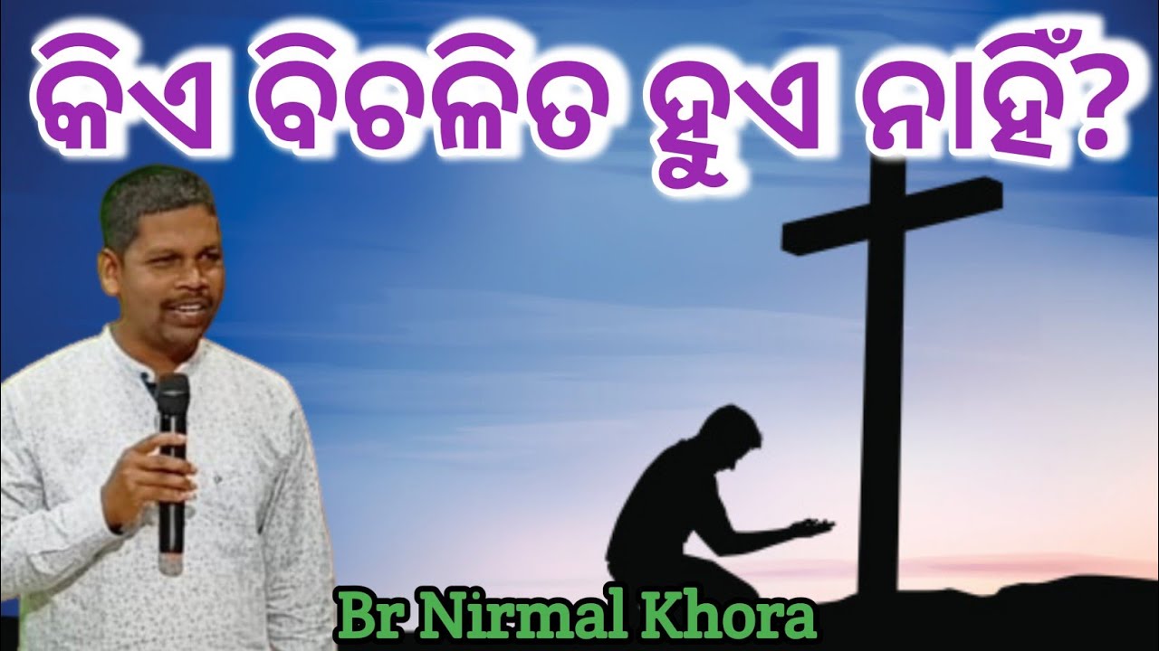 କେଁଉ ମାନେ ବିଚଳିତ ହୁଅନ୍ତିନି ନାହିଁ?Message by //Br Samuel Khora //