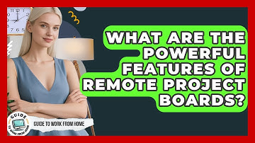 What Are The Powerful Features Of Remote Project Boards? - Guide To Work From Home