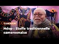 Le ndop ltoffe traditionnelle qui drape la fiert camerounaise