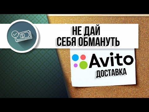 Авито и Авито доставка. Не дай себя обмануть!