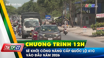 Sẽ khởi công nâng cấp Quốc lộ 61C vào đầu năm 2026 | Cần Thơ TV
