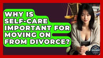 Why Is Self-care Important For Moving On From Divorce? - Get Divorce Answers