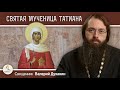 СВЯТАЯ МУЧЕНИЦА ТАТИАНА (Татьяна).  Священник Валерий Духанин