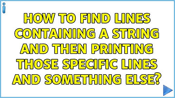 How to find lines containing a string and then printing those specific lines and something else?