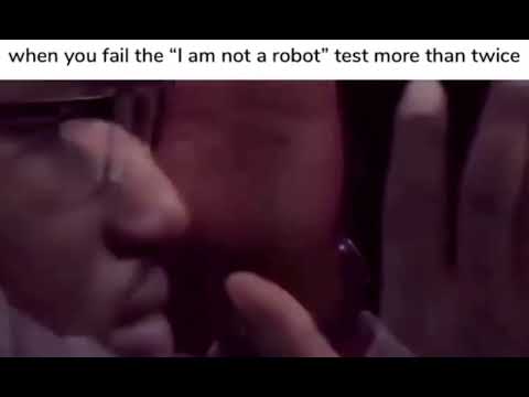 When You Fail The I Am Not A Robot Test More Than Twice Meme Youtube