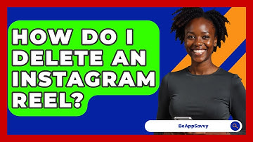 How Do I Delete An Instagram Reel? - Be App Savvy