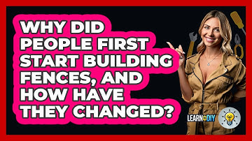 Why Did People First Start Building Fences, And How Have They Changed? - LearnToDIY360.com