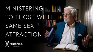 How to Minister to those Struggling with Same Sex Attraction | Pastor Well - Ep 62