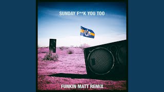 Sunday Fuck You Too (Funkin Matt Remix)