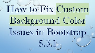 How to Fix Custom Background Color Issues in Bootstrap 5.3.1